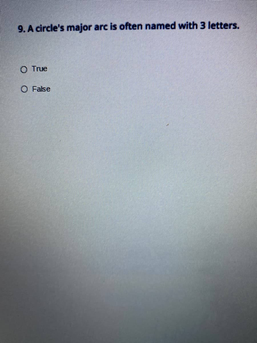 9. A circle's major arc is often named with 3 letters.
O True
O False
