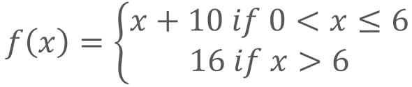 x + 10 if 0 < x < 6
16 if x > 6
f (x) =

