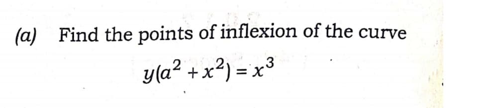 (a)
Find the points of inflexion of the curve
y(a² +x²) = x³
