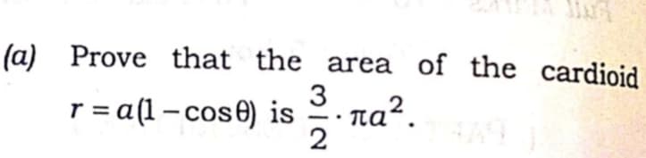 (a) Prove that the area of the cardioid
3
r = a(1- cos0) is
na².
-
