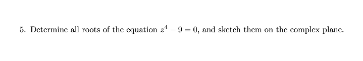 5. Determine all roots of the equation 24 – 9 = 0, and sketch them on the complex plane.
