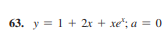 63. y = 1+ 2x + xe"; a = 0
