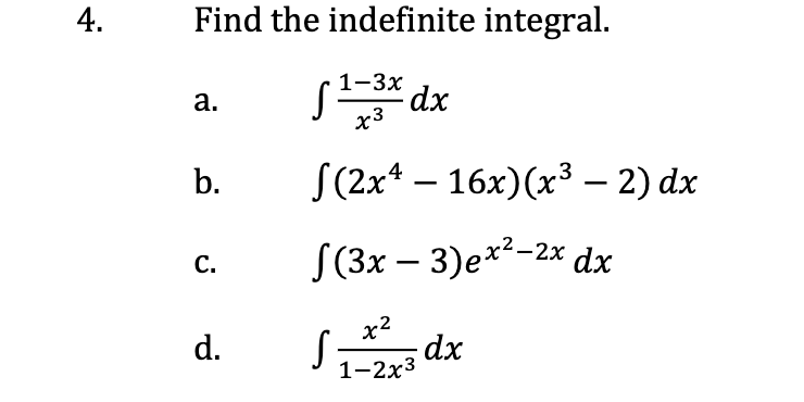 Find the indefinite integral.
4.
1-3х
dp.
s* dx
a.
S(2x* — 16х)(x3 — 2) dx
b.
S(3х — 3)е**-2х dx
C.
х2
dx
1-2х3
d.
