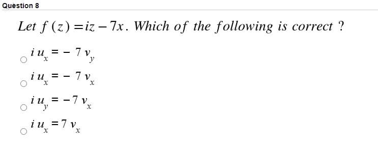Question 8
Let f (z) =iz – 7x. Which of the following is correct ?
o i", = - 7 v,
y
oiu = - 7 v,
oi4, = -7 v,
y
іи %3D7 v
