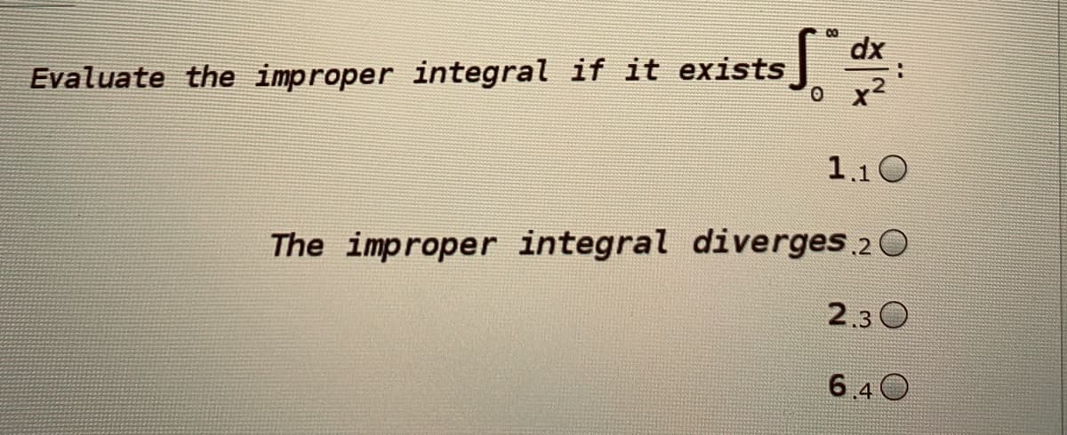 00
dx
Evaluate the improper integral if it exists
1.10
The improper integral diverges 20
2.3 O
6.40
