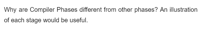 Why are Compiler Phases different from other phases? An illustration
of each stage would be useful.