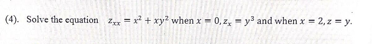 (4). Solve the equation z = x² + xy² when x = 0, z, = y³ and when x = 2, z = y.
