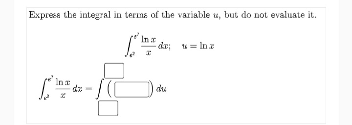 Express the integral in terms of the variable u, but do not evaluate it.
In x
- dx; u = Inx
In a
dx
du
