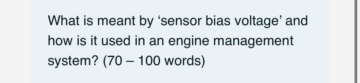 What is meant by 'sensor bias voltage' and
how is it used in an engine management
system? (70 - 100 words)