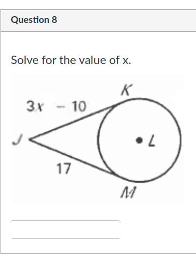 Question 8
Solve for the value of x.
K
3x - 10
17
M
