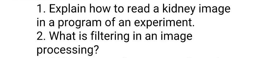 1. Explain how to read a kidney image
in a program of an experiment.
2. What is filtering in an image
processing?
