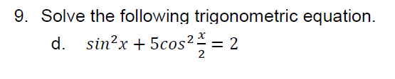 9. Solve the following trigonometric equation.
d. sin?x + 5cos2 = 2
2
