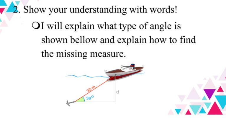 2. Show your understanding with words!
OI will explain what type of angle is
shown bellow and explain how to find
the missing measure.
30 m
390
