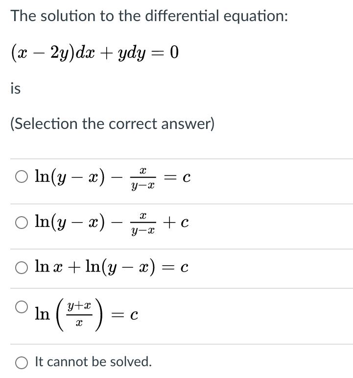 The solution to the differential equation:
(т — 2у) dx + ydy 3D 0
is
(Selection the correct answer)
O In(y – x) – „
= C
Y-x
O In(y – x) -
– y-a
O In x + In(y – x) = c
-
In (꼬
y+x
= C
O It cannot be solved.
