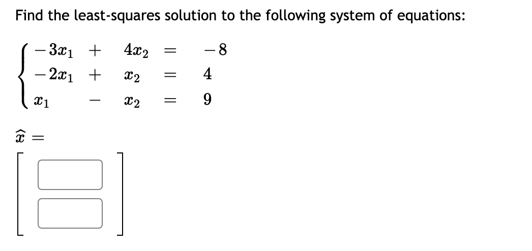 Find the least-squares solution to the following system of equations:
- 3x1 +
4x2
– 2x1 +
X2
4
X2
(8
