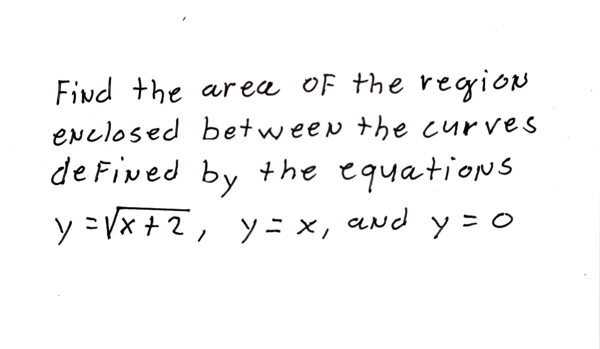 Find the area OF the regioN
eNclosed between the curves
de Fived by +he equations
y =Vx + 2, y= x, and y = o
