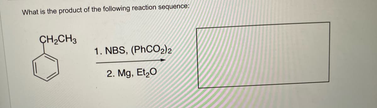 What is the product of the following reaction sequence:
CH₂CH3
1. NBS, (PhCO2)2
2. Mg, Et₂0