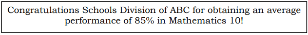 Congratulations Schools Division of ABC for obtaining an average
performance of 85% in Mathematics 10!
