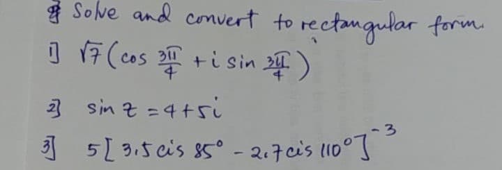 I Sove and convert to rectangutar form
可存(os 響+isin 年)
3 sin z =4+si
1 5[ 3.5 cis 85° - 217 cis 110°J
3.
