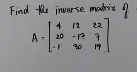 Find the inverse matrix
4 12
22
A =
20 - 17 7
30
19
