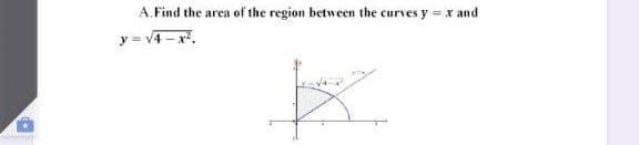 A. Find the area of the region between the curves y = x and
y = v4 - x.
