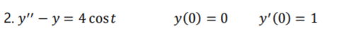 2. y" – y = 4 cost
y(0) = 0
y'(0) = 1
%3D
%3D
