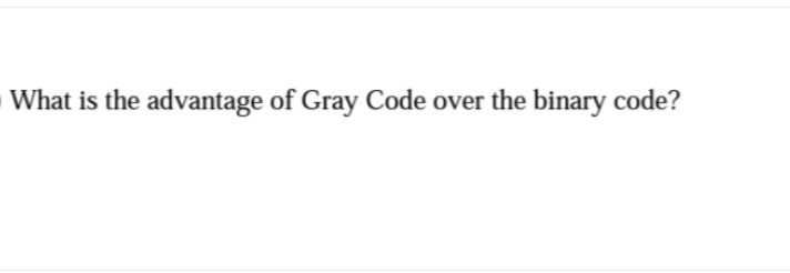 What is the advantage of Gray Code over the binary code?
