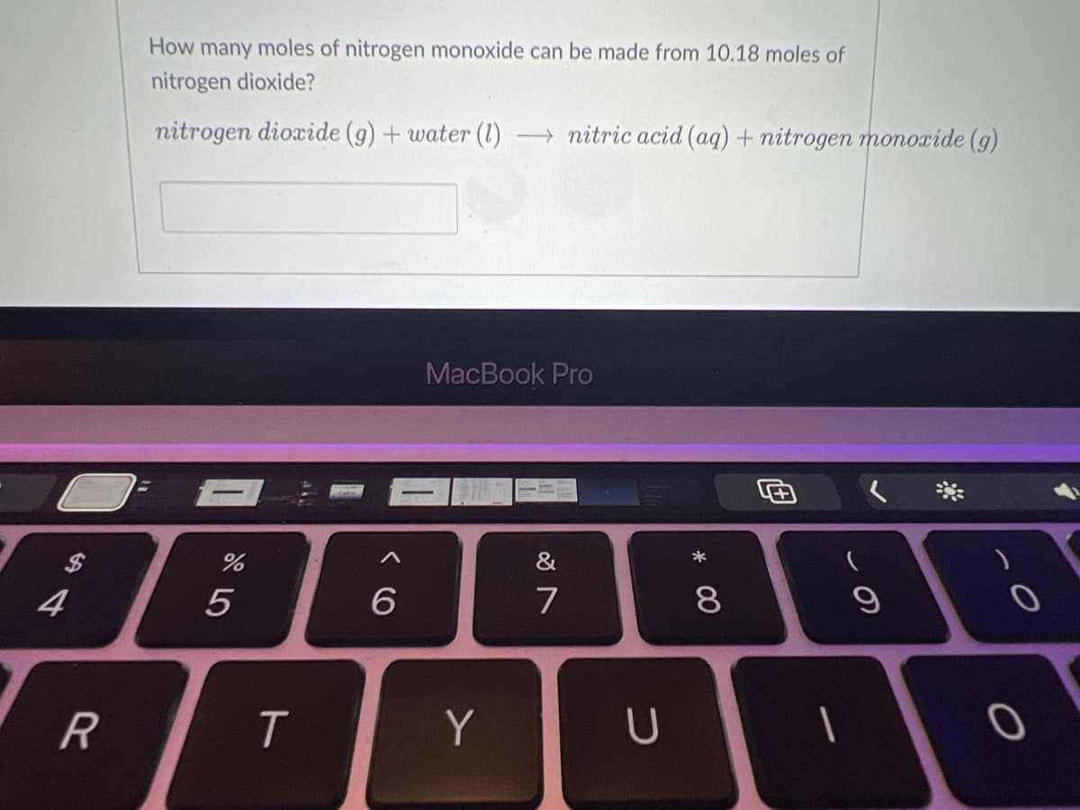 How many moles of nitrogen monoxide can be made from 10.18 moles of
nitrogen dioxide?
nitrogen dioxide (g) + water (1)
- nitric acid (aq) + nitrogen monoxide (g)
MacBook Pro
$
&
*
4
5
8
T.
Y
* 00
