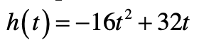 h(t)=-16r +32t
