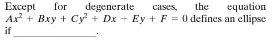 degenerate
Except
Ax + Bxy + Cy + Dx + Ey + F = 0 defines an
for
the
equation
ellipse
cases,
%3D
if

