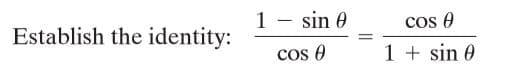 Establish the identity:
1 - sin 0
cos e
cos O
1 + sin 0
