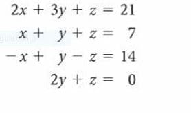 2x + 3y + z = 21
x + y + z = 7
-x + y - z = 14
2y + z = 0
