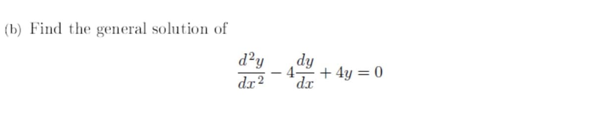 (b) Find the general solution of
d?y
dy
4-
+ 4y = 0
d.x
dx 2
