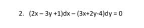 2. (2x – 3y +1)dx– (3x+2y-4)dy = 0
