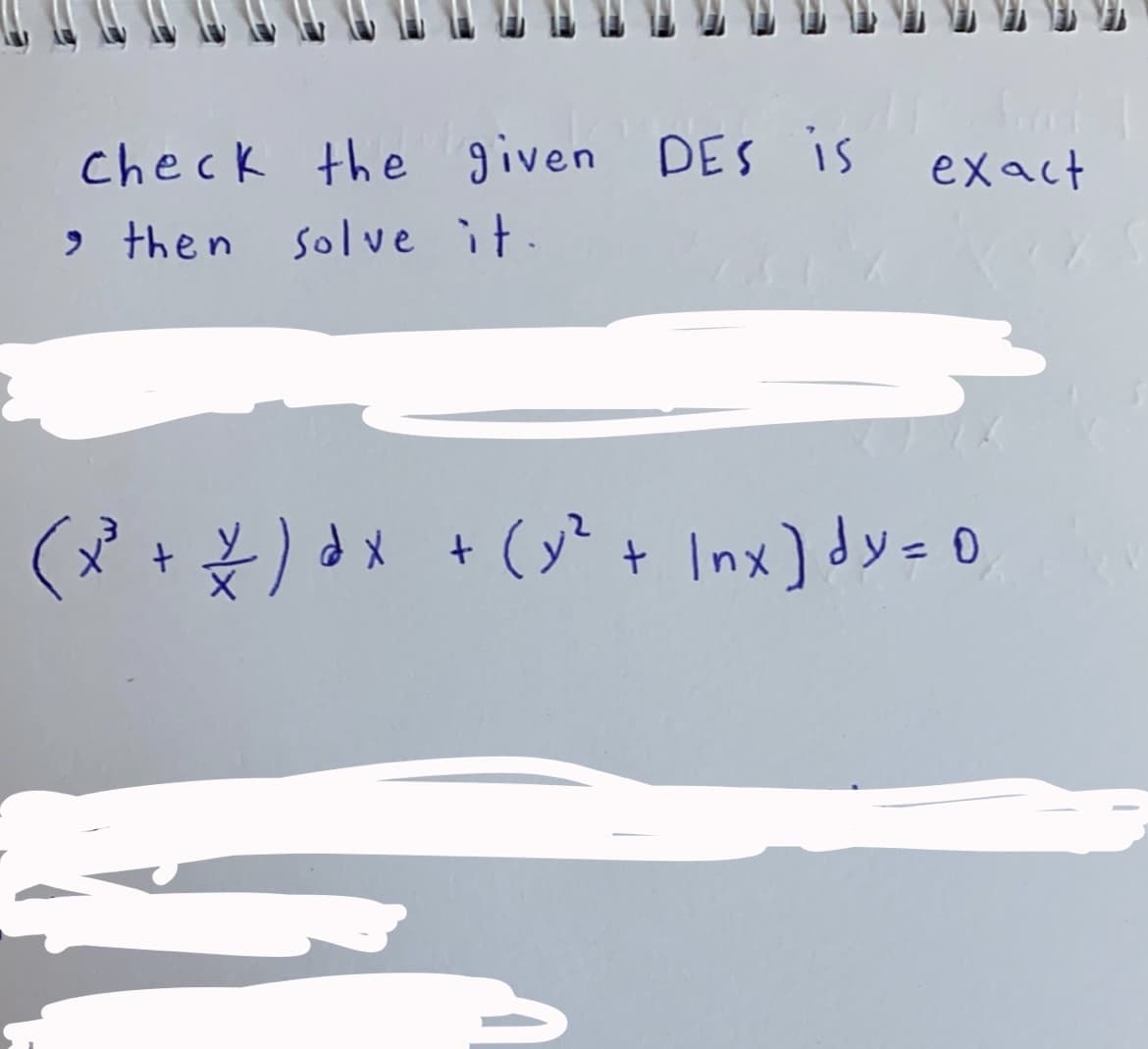 check the given DES is
exact
» then solve it.
(x + )dx + (y + Inx) dy= 0
