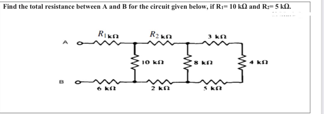 Find the total resistance between A and B for the circuit given below, if R1= 10 kQ and R2= 5 kQ.
ED-
Rikn
R2 kn
3 kN
A
10 kS
'8 kN
4 kN
B
6 kll
2 kN
5 kN
