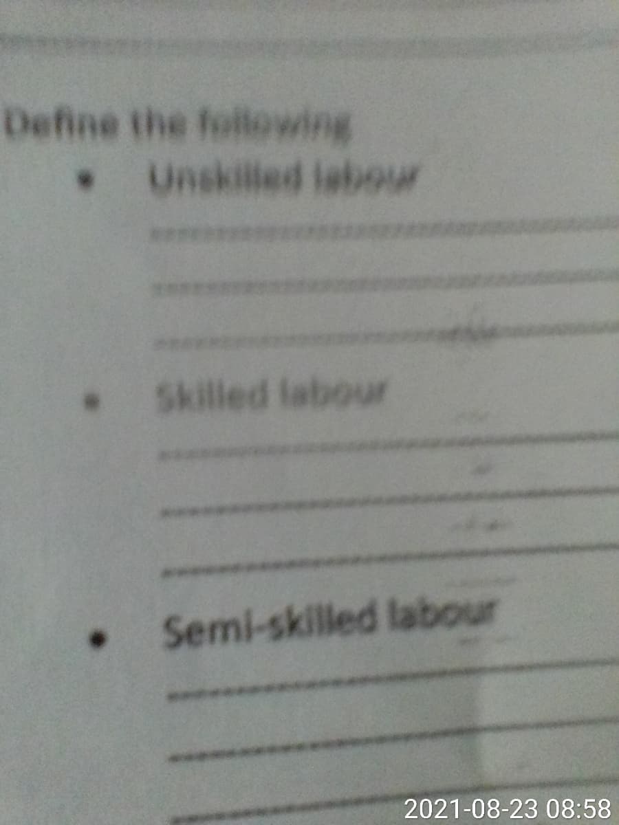 Define the following
• Unskilled iabour
****** *
Skilled labour
Semi-skilled labour
2021-08-23 08:58
