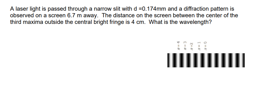 A laser light is passed through a narrow slit with d =0.174mm and a diffraction pattern is
observed on a screen 6.7 m away. The distance on the screen between the center of the
third maxima outside the central bright fringe is 4 cm. What is the wavelength?
II
