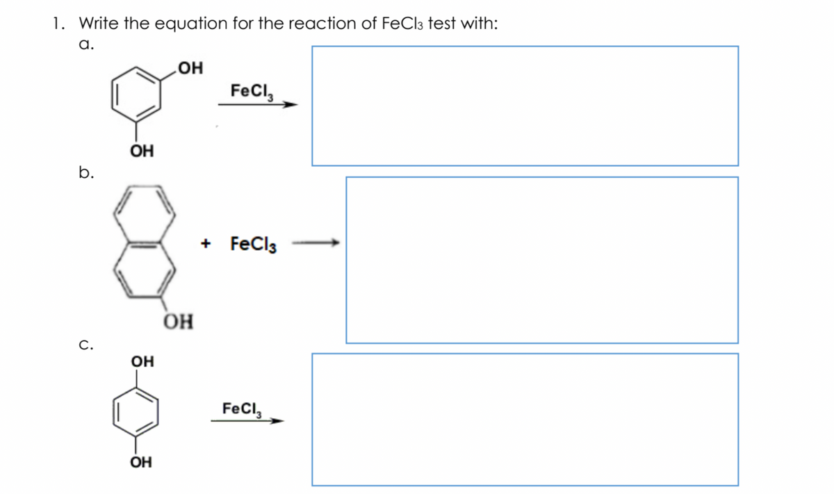1. Write the equation for the reaction of FeCl3 test with:
a.
FeCl,
b.
+ FeCls
OH
С.
OH
FeCl,
OH
