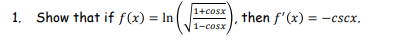 1. Show that if f(x) = In
1+cosx
then f'(x) = -cscx.
1-cosx
