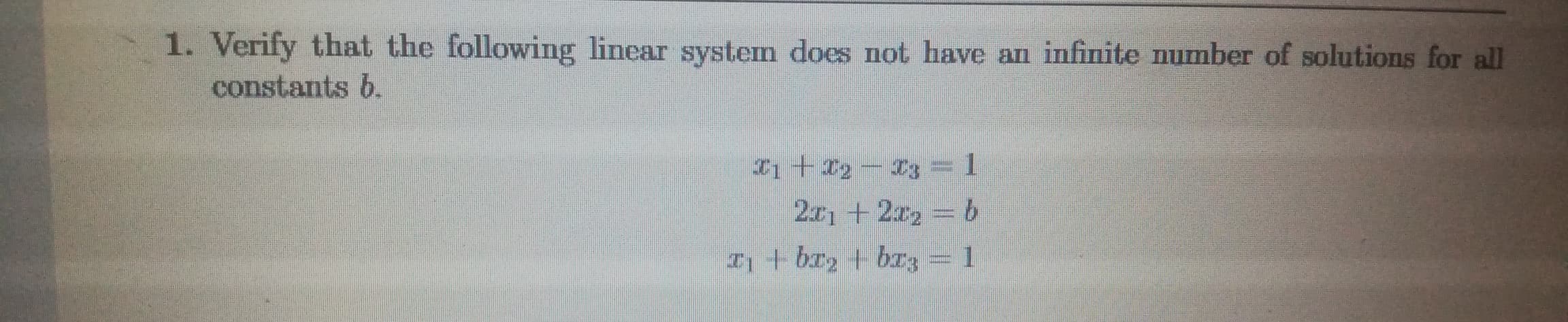 Verify that the following linear system does not have an infinite number of solutions for all
constants b.
2x1 +2x2
I+ br2 + b3 = 1
