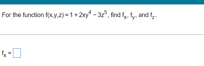 For the function f(x,y,z) = 1 + 2xy¹ − 3z5, find fx, fy, and f₂.
fx
=