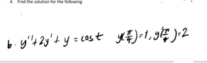 4. Find the solution for the following
b. y' + 2y't y = cost y) = 1,9²€) = 2