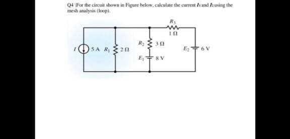 Q4 For the circuit shown in Figure below, calculate ithe current Is and zusing the
mesh analysis (loop).
R: { 30
5A R, {20
E;+6V
E,+ 8 V
