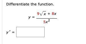 Differentiate the function.
9/x + 8x
y =
5x2
y' =
