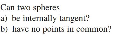 Can two spheres
a) be internally tangent?
b) have no points in common?
