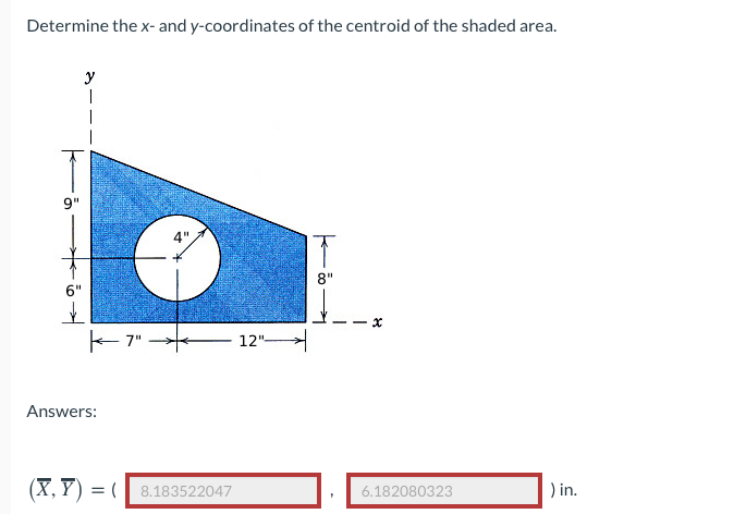 Determine the x- and y-coordinates of the centroid of the shaded area.
y
9"
IT
- 7"
12"커
Answers:
(X,Y) = ( 8.183522047
) in.
6.182080323
%3D
