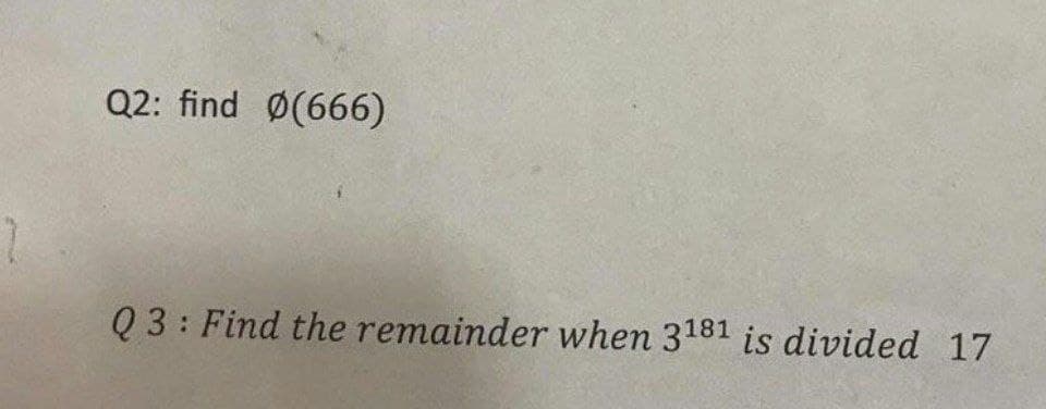 Q2: find Ø(666)
Q3: Find the remainder when 3181 is divided 17
