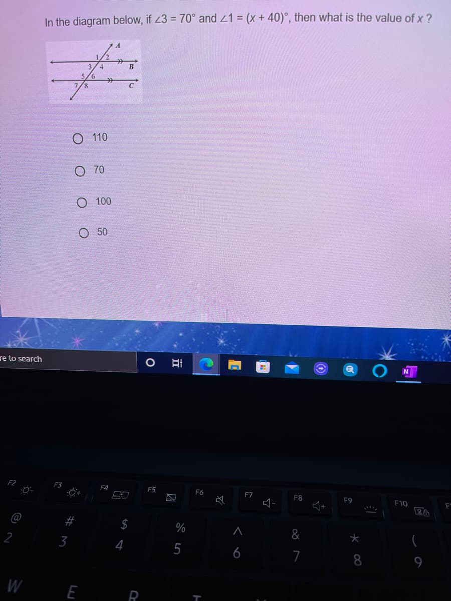In the diagram below, if 23 = 70° and 21 = (x + 40)°, then what is the value of x ?
A.
110
O 70
O 100
O 50
re to search
F4
F5
F6
F7
F8
F9
F10
@
$
%
&
4
5
6
7
8
W
E
R
%#M
