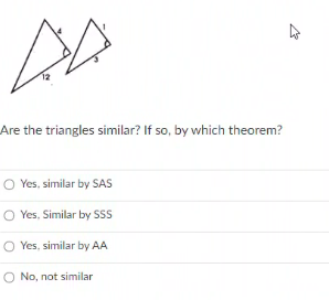 Are the triangles similar? If so, by which theorem?
O Yes, similar by SAS
Yes, Similar by SSs
O Yes, similar by AA
O No, not similar
